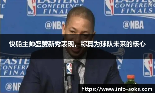 快船主帅盛赞新秀表现，称其为球队未来的核心