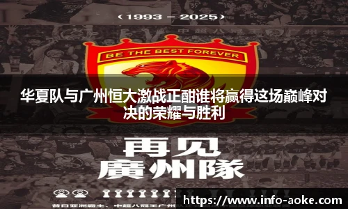 华夏队与广州恒大激战正酣谁将赢得这场巅峰对决的荣耀与胜利